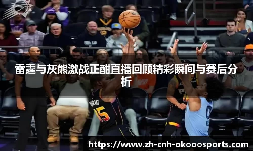 雷霆与灰熊激战正酣直播回顾精彩瞬间与赛后分析